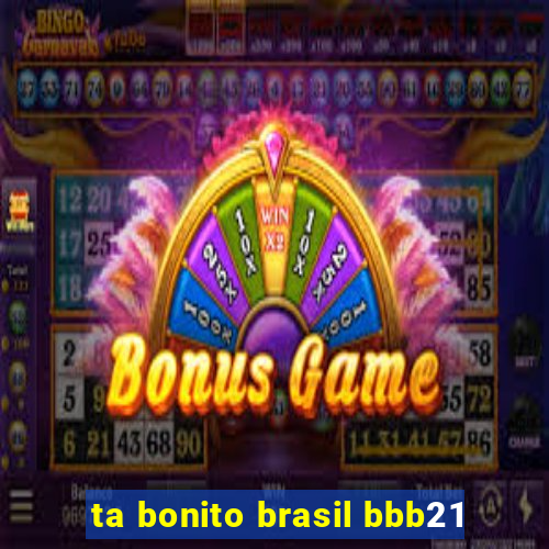 ta bonito brasil bbb21